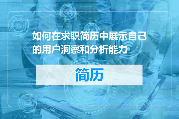 如何在求职简历中展示自己的用户洞察和分析能力