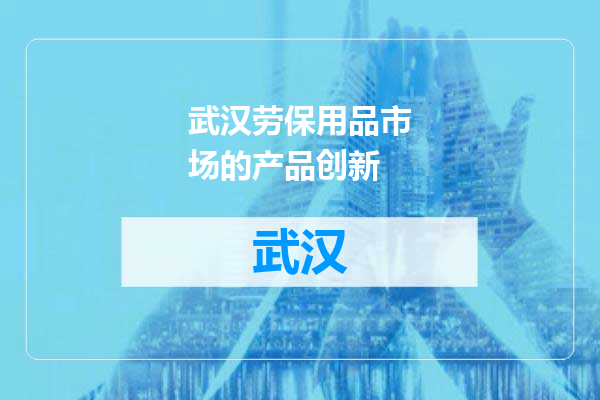 武汉劳保用品市场的产品创新