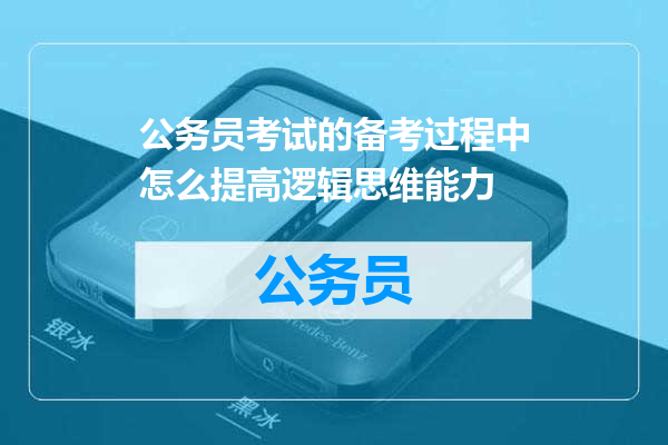 公务员考试的备考过程中怎么提高逻辑思维能力