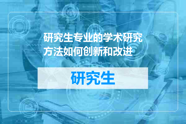 研究生专业的学术研究方法如何创新和改进
