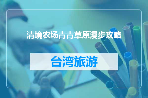清境农场青青草原漫步攻略