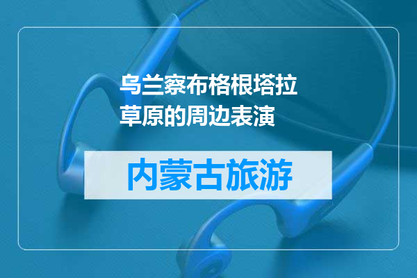 乌兰察布格根塔拉草原的周边表演