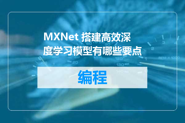 MXNet 搭建高效深度学习模型有哪些要点