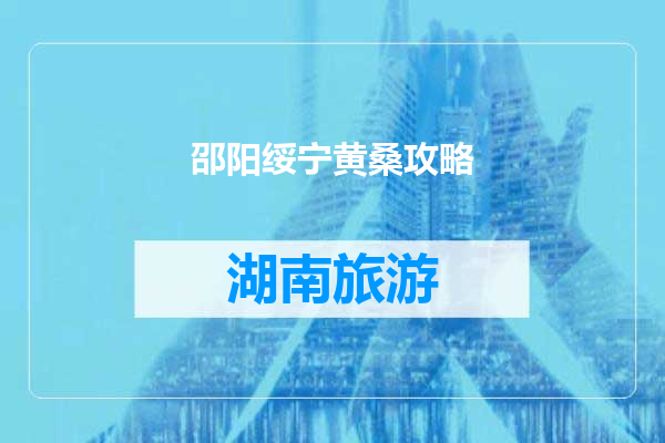 邵阳绥宁黄桑攻略