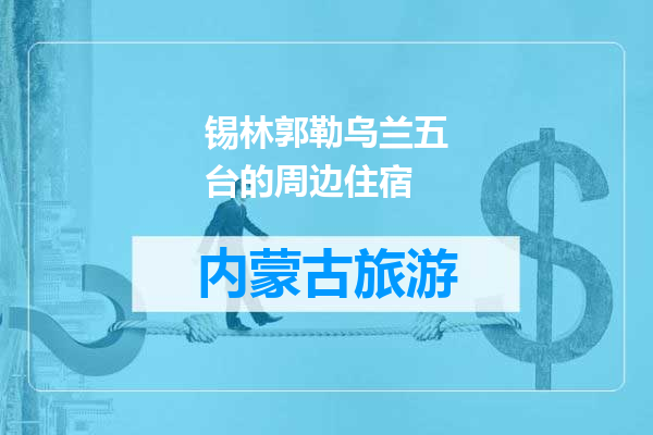 锡林郭勒乌兰五台的周边住宿