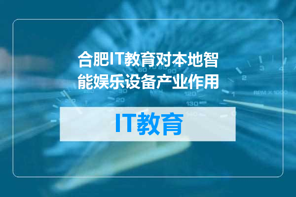 合肥IT教育对本地智能娱乐设备产业作用