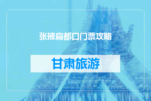 张掖扁都口门票攻略