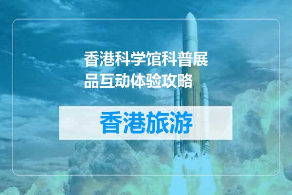 香港科学馆科普展品互动体验攻略