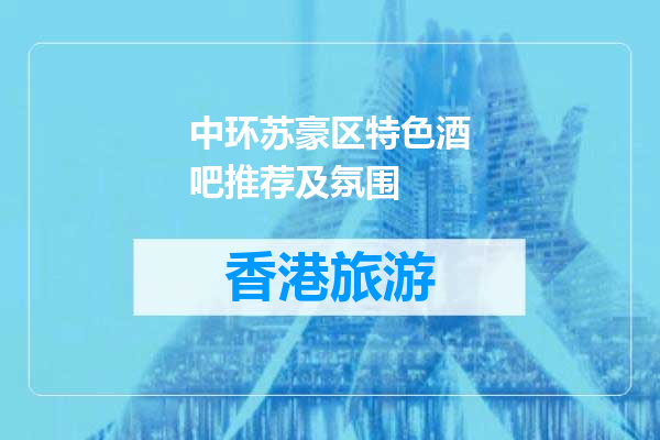 中环苏豪区特色酒吧推荐及氛围