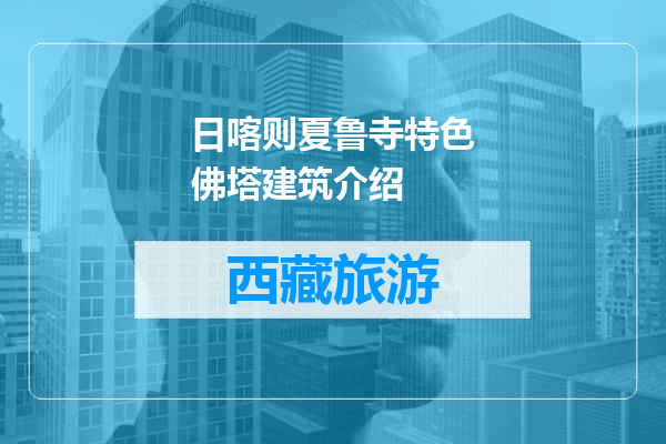 日喀则夏鲁寺特色佛塔建筑介绍