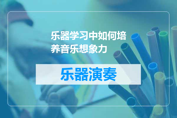 乐器学习中如何培养音乐想象力