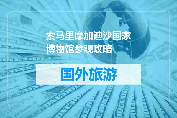 索马里摩加迪沙国家博物馆参观攻略