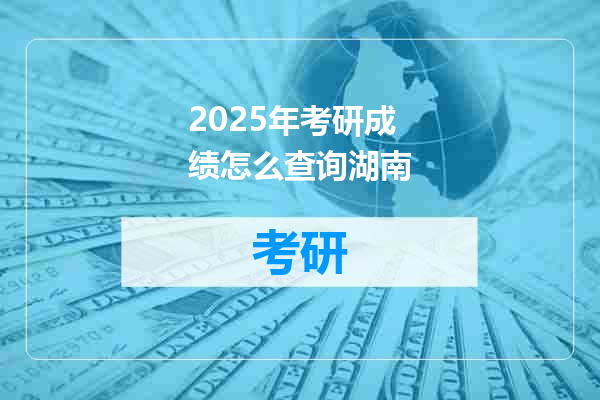 2025年考研成绩怎么查询湖南