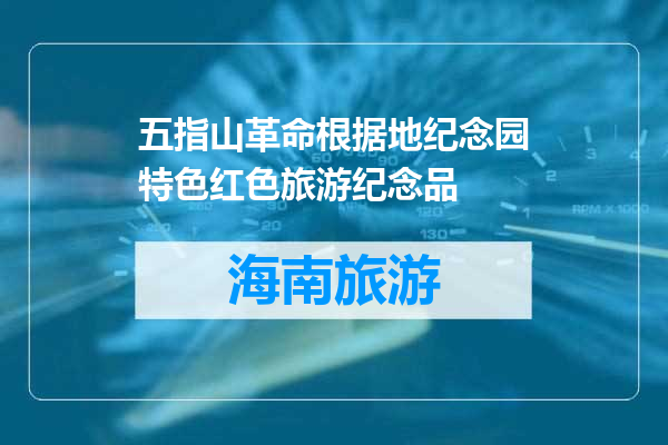 五指山革命根据地纪念园特色红色旅游纪念品