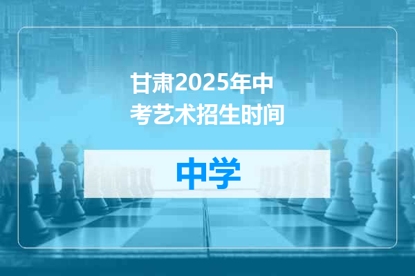 甘肃2025年中考艺术招生时间