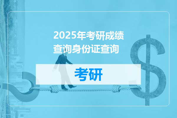 2025年考研成绩查询身份证查询