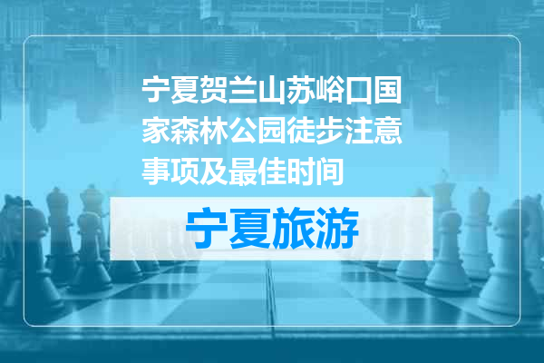 宁夏贺兰山苏峪口国家森林公园徒步注意事项及最佳时间