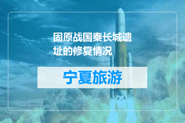 固原战国秦长城遗址的修复情况