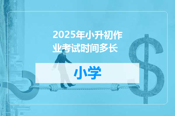 2025年小升初作业考试时间多长