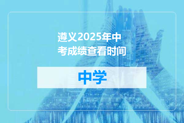 遵义2025年中考成绩查看时间