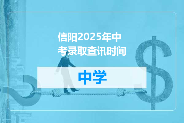 信阳2025年中考录取查讯时间