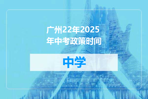 广州22年2025年中考政策时间