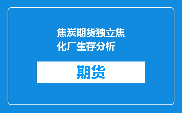 焦炭期货独立焦化厂生存分析