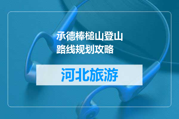 承德棒槌山登山路线规划攻略