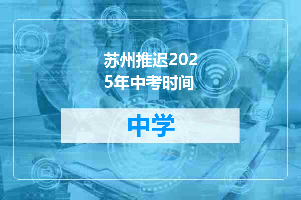 苏州推迟2025年中考时间