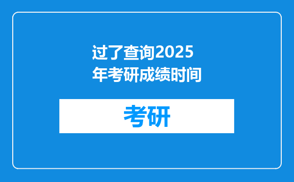 过了查询2025年考研成绩时间