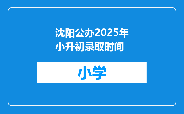 沈阳公办2025年小升初录取时间