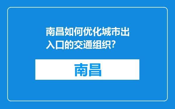 南昌如何优化城市出入口的交通组织？