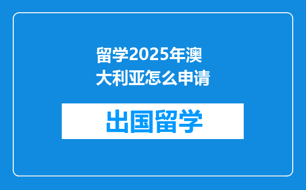 留学2025年澳大利亚怎么申请
