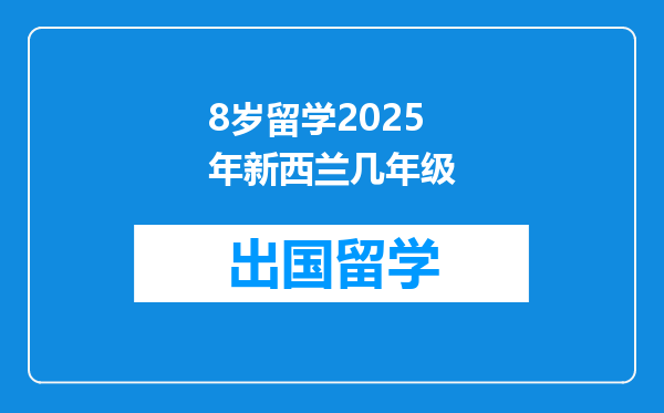 8岁留学2025年新西兰几年级