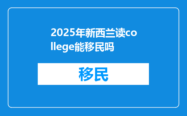 2025年新西兰读college能移民吗