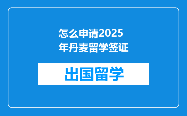 怎么申请2025年丹麦留学签证