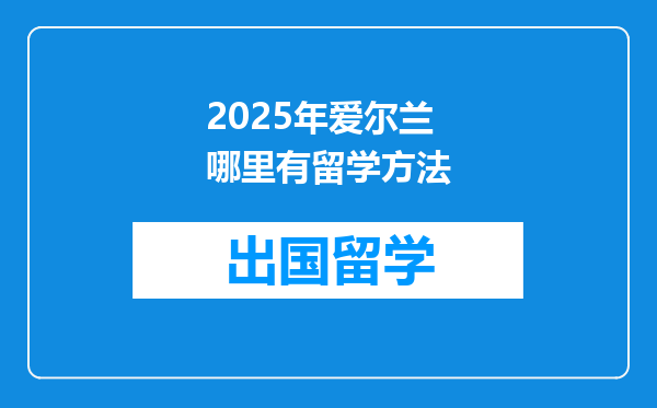 2025年爱尔兰哪里有留学方法