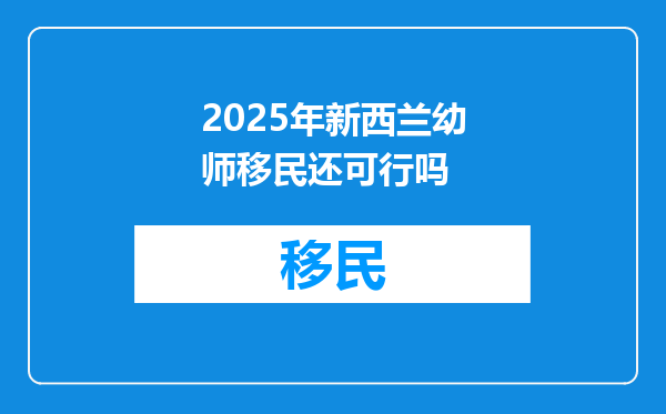 2025年新西兰幼师移民还可行吗