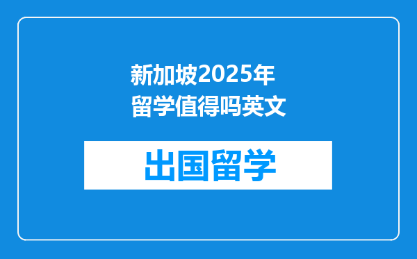 新加坡2025年留学值得吗英文