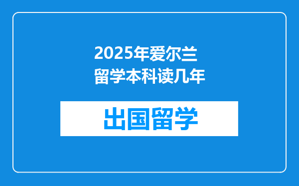 2025年爱尔兰留学本科读几年