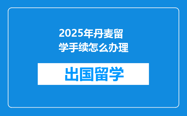 2025年丹麦留学手续怎么办理