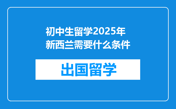初中生留学2025年新西兰需要什么条件