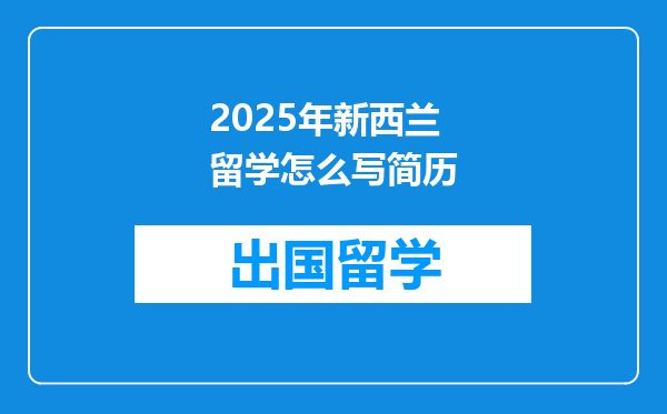 2025年新西兰留学怎么写简历