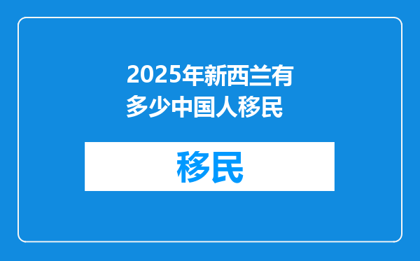 2025年新西兰有多少中国人移民
