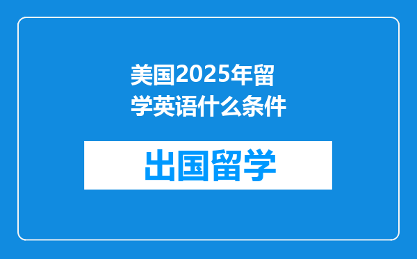 美国2025年留学英语什么条件