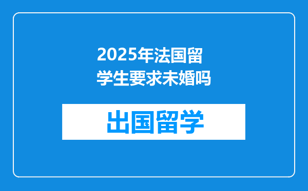 2025年法国留学生要求未婚吗