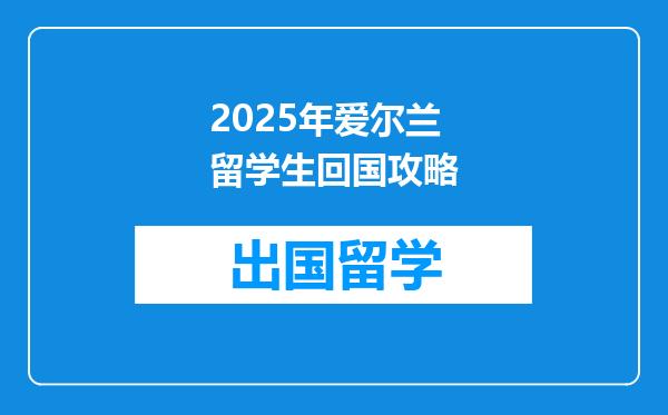 2025年爱尔兰留学生回国攻略