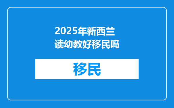 2025年新西兰读幼教好移民吗