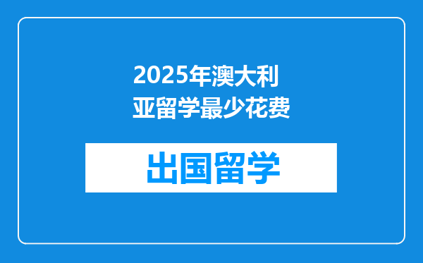 2025年澳大利亚留学最少花费