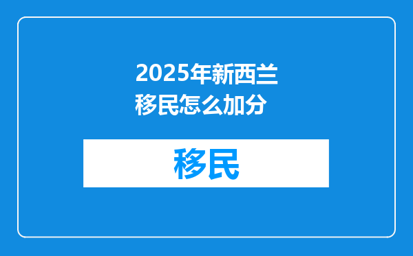 2025年新西兰移民怎么加分